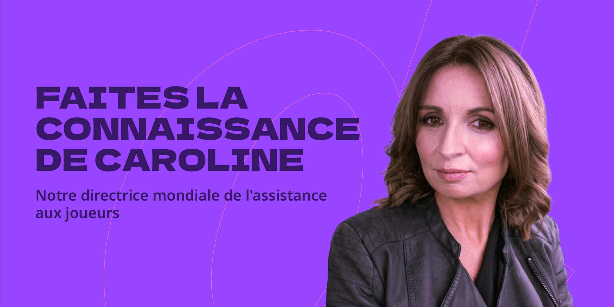 Faites la connaissance de Caroline McDonald, notre directrice mondiale de l'assistance aux joueurs